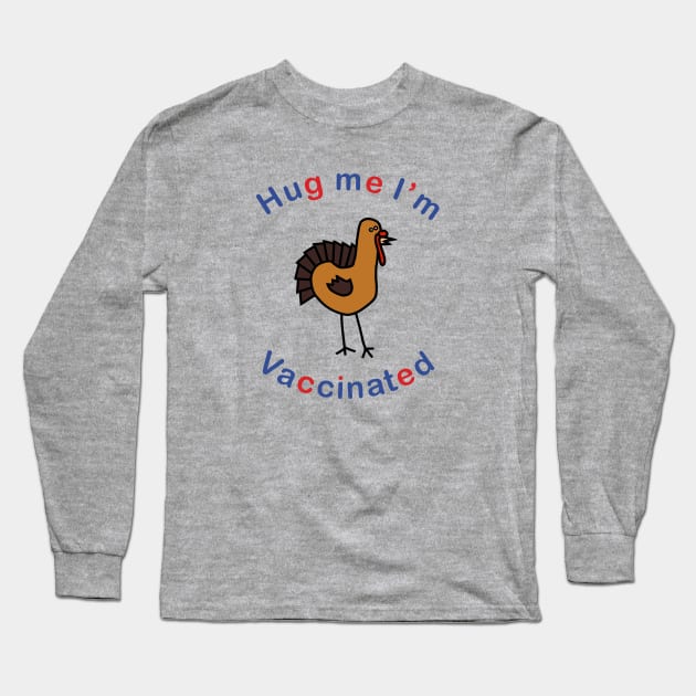 Thanksgiving Turkey says Hug Me Im Vaccinated Long Sleeve T-Shirt by ellenhenryart